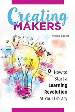 portada Creating Makers: How to Start a Learning Revolution at Your Library