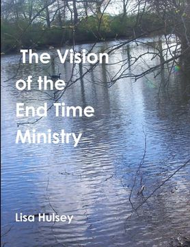 portada The Vision of the End Time Ministry (en Inglés)