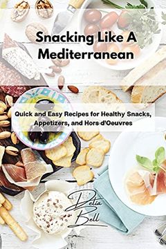 portada Snacking Like a Mediterranean: Quick and Easy Recipes for Healthy Snacks, Appetizers, and Hors D'Oeuvres (en Inglés)