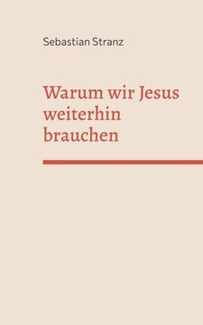 portada Warum wir Jesus weiterhin brauchen: Gedanken zu einer Erneuerung des Christentums (in German)