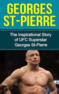 portada Georges St-Pierre: The Inspirational Story of UFC Superstar Georges St-Pierre (en Inglés)