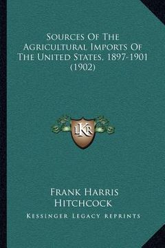 portada sources of the agricultural imports of the united states, 1897-1901 (1902) (in English)