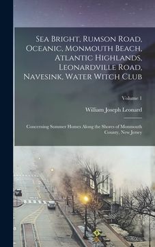 portada Sea Bright, Rumson Road, Oceanic, Monmouth Beach, Atlantic Highlands, Leonardville Road, Navesink, Water Witch Club: Concerning Summer Homes Along the (en Inglés)