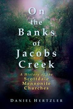portada On the Banks of Jacobs Creek: A History of the Scottdale Mennonite Churches (in English)