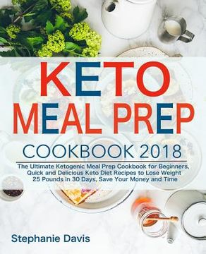 portada Keto Meal Prep 2018: The Ultimate Ketogenic Meal Prep Cookbook for Beginners, Quick and Delicious Keto Diet Recipes to Lose Weight 25 Pound (in English)