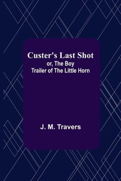 portada Custer's Last Shot; or, The Boy Trailer of the Little Horn (en Inglés)