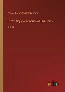 portada Forest Days; a Romance of Old Times: Vol. III (en Inglés)