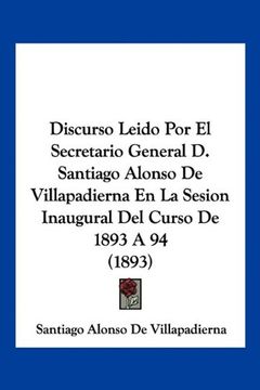 portada Discurso Leido por el Secretario General d. Santiago Alonso de Villapadierna en la Sesion Inaugural del Curso de 1893 a 94 (1893)