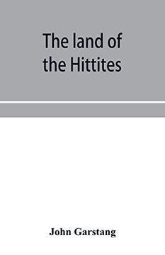 portada The Land of the Hittites; An Account of Recent Explorations and Discoveries in Asia Minor, With Descriptions of the Hittite Monuments (en Inglés)