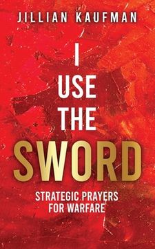 portada I Use the Sword: Strategic Prayers for Warfare (en Inglés)