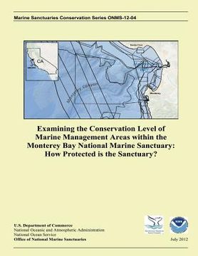 portada Examining the Conservation Level of Marine Management Areas within the Monterey Bay National Marine Sanctuary: How Protected is the Sanctuary? (en Inglés)