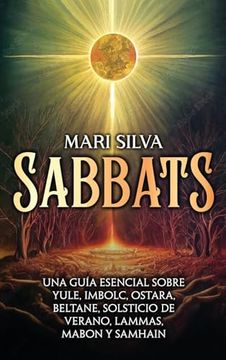 portada Sabbats: Una Guía Esencial Sobre Yule, Imbolc, Ostara, Beltane, Solsticio de Verano, Lammas, Mabon y Samhain (in Spanish)