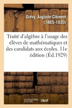 portada Traité d'Algèbre À l'Usage Des Élèves de Mathématiques Et Des Candidats Aux Écoles. 11E Édition (in French)