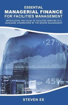 portada Essential Managerial Finance for Facilities Management: Articulating the Value of Facilities Services in a Language Understood by the Senior Managemen (en Inglés)