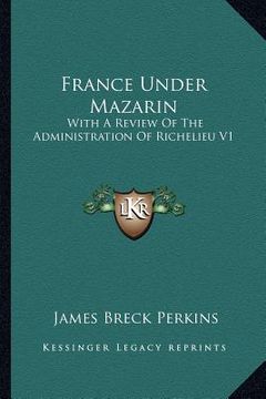portada france under mazarin: with a review of the administration of richelieu v1 (en Inglés)