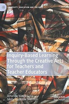 portada Inquiry-Based Learning Through the Creative Arts for Teachers and Teacher Educators (Creativity, Education and the Arts) (en Inglés)