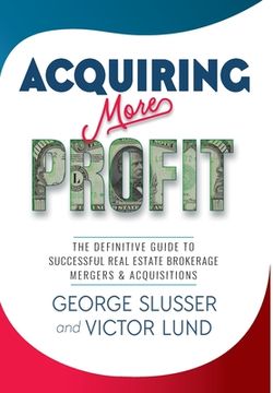 portada Acquiring More Profit: The Definitive Guide to Successful Real Estate Brokerage Mergers & Acquisitions