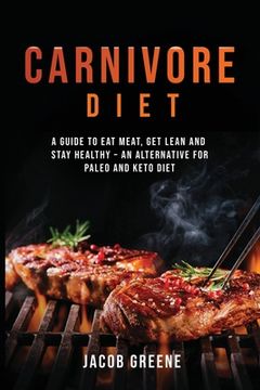 portada Carnivore Diet: A Guide to Eat Meat, Get Lean, and Stay Healthy an Alternative for Paleo and Keto Diet (in English)