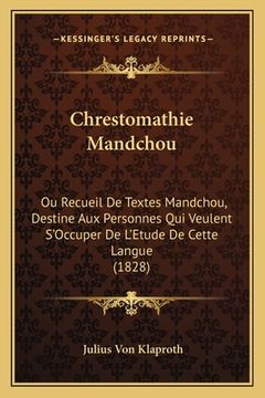 portada Chrestomathie Mandchou: Ou Recueil De Textes Mandchou, Destine Aux Personnes Qui Veulent S'Occuper De L'Etude De Cette Langue (1828) (en Francés)