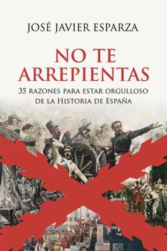 portada No te Arrepientas: 35 Razones Para Estar Orgulloso de la Historia de España