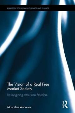 portada The Vision of a Real Free Market Society: Re-Imagining American Freedom (Routledge Focus on Economics and Finance)