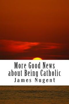 portada More Good News about Being Catholic (en Inglés)