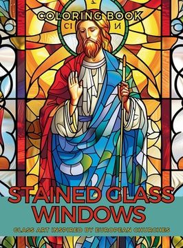 portada Stained Glass Windows Coloring Book: Adorned Glass Art Inspired by European Churches A Relaxing Mindfulness in Color and Beauty. (en Inglés)
