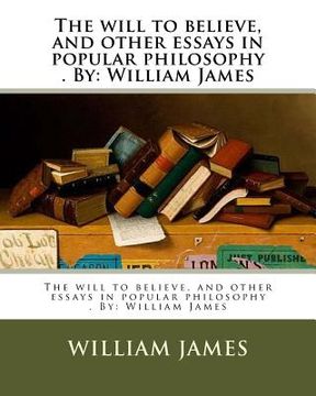 portada The will to believe, and other essays in popular philosophy . By: William James
