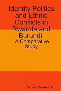 portada Identity Politics and Ethnic Conflicts in Rwanda and Burundi: A Comparative Study (in English)