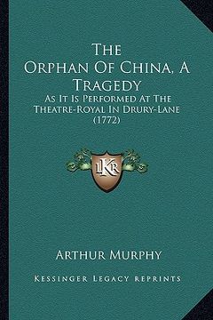 portada the orphan of china, a tragedy: as it is performed at the theatre-royal in drury-lane (1772) (en Inglés)