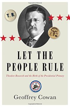 portada Let the People Rule: Theodore Roosevelt and the Birth of the Presidential Primary (en Inglés)