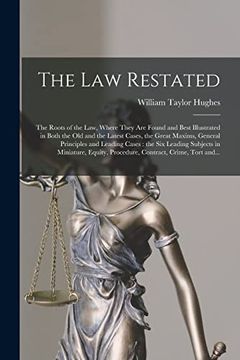 portada The law Restated: The Roots of the Law, Where They are Found and Best Illustrated in Both the old and the Latest Cases, the Great Maxims, General. Equity, Procedure, Contract, Crime,. (in English)