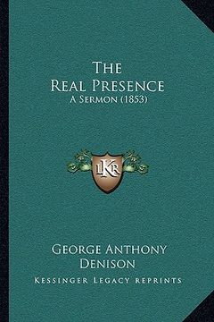 portada the real presence the real presence: a sermon (1853) a sermon (1853) (en Inglés)