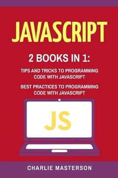 portada JavaScript: 2 Books in 1: Tips and Tricks + Best Practices to Programming Code with JavaScript (en Inglés)