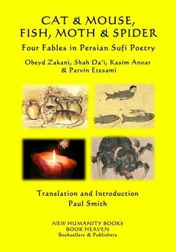 portada CAT & MOUSE, FISH, MOTH & SPIDER Four Fables in Persian Sufi Poetry: Obeyd Zakani, Shah Da?i, Kasim Anvar & Parvin Etesami (en Inglés)