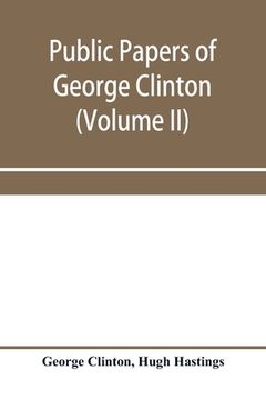 portada Public papers of George Clinton, first governor of New York, 1777-1795, 1801-1804 (Volume II) (en Inglés)