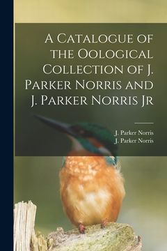 portada A Catalogue of the Oological Collection of J. Parker Norris and J. Parker Norris Jr (in English)