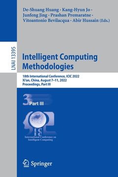 portada Intelligent Computing Methodologies: 18th International Conference, ICIC 2022, Xi'an, China, August 7-11, 2022, Proceedings, Part III (en Inglés)