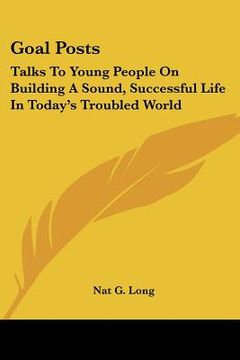 portada goal posts: talks to young people on building a sound, successful life in today's troubled world (in English)