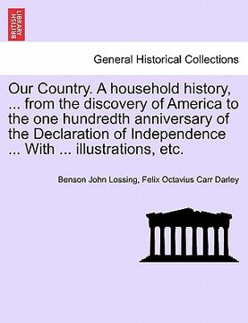 portada our country. a household history, ... from the discovery of america to the one hundredth anniversary of the declaration of independence ... with ... i (in English)