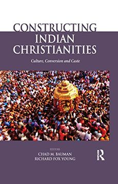 portada Constructing Indian Christianities: Culture, Conversion and Caste 