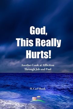 portada God, This Really Hurts!: Another Look at Affliction Through Job and Paul