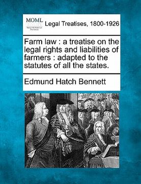 portada farm law: a treatise on the legal rights and liabilities of farmers: adapted to the statutes of all the states. (in English)