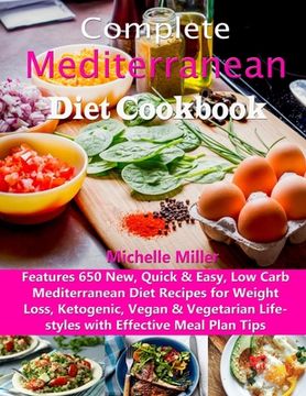 portada Complete Mediterranean Diet Cookbook: Features 650 New, Quick & Easy, Low Carb Mediterranean Diet Recipes for Weight Loss, Ketogenic, Vegan & Vegetari (in English)