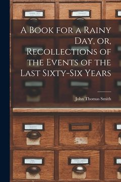 portada A Book for a Rainy Day, or, Recollections of the Events of the Last Sixty-six Years (en Inglés)