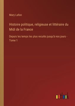 portada Histoire politique, religieuse et littéraire du Midi de la France: Depuis les temps les plus reculés jusqu'à nos jours - Tome 1 (in French)
