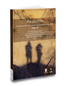PAZ EN CRISIS COMUNICACIÓN Y LECCIONES APRENDIDAS DE LA CRISIS. TOMO IV