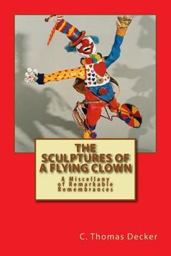 portada The Sculptures of a Flying Clown: A Miscellany of Remarkable Remembrances (en Inglés)
