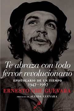 portada Te Abraza con Todo Fervor Revolucionario: Epistolario de un Tiempo 1947-1967