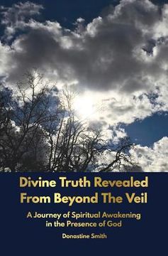 portada Divine Truth Revealed From Beyond The Veil: A Journey of Spiritual Awakening in the Presence of GOD (en Inglés)